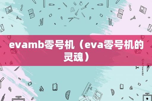 evamb零号机（eva零号机的灵魂）