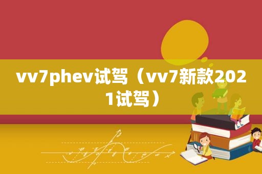 vv7phev试驾（vv7新款2021试驾）