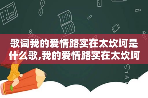 歌词我的爱情路实在太坎坷是什么歌,我的爱情路实在太坎坷是什么歌