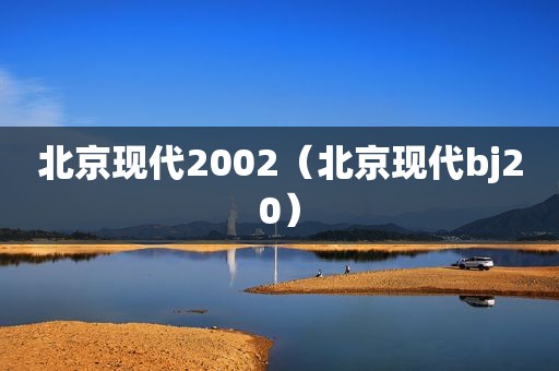 北京现代2002（北京现代bj20）