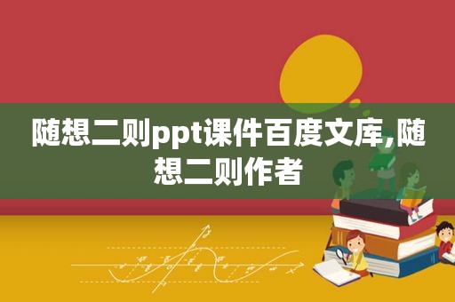 随想二则ppt课件百度文库,随想二则作者