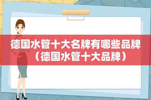 德国水管十大名牌有哪些品牌（德国水管十大品牌）