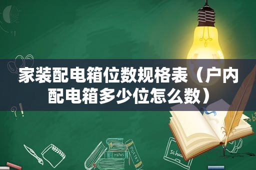 家装配电箱位数规格表（户内配电箱多少位怎么数）