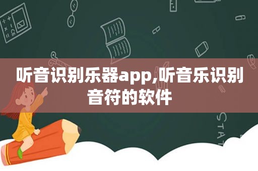 听音识别乐器app,听音乐识别音符的软件