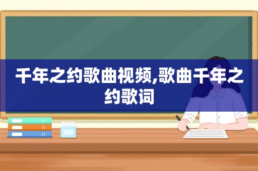 千年之约歌曲视频,歌曲千年之约歌词