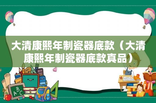 大清康熙年制瓷器底款（大清康熙年制瓷器底款真品）