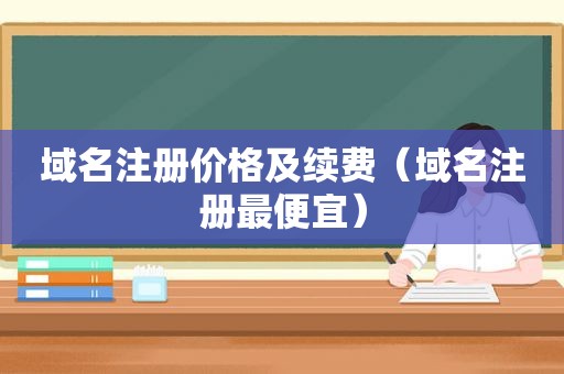 域名注册价格及续费（域名注册最便宜）