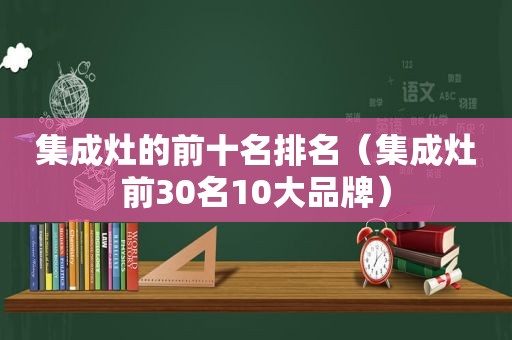 集成灶的前十名排名（集成灶前30名10大品牌）