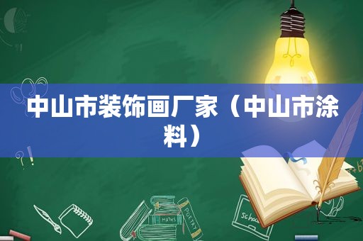 中山市装饰画厂家（中山市涂料）