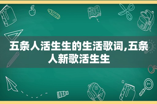 五条人活生生的生活歌词,五条人新歌活生生