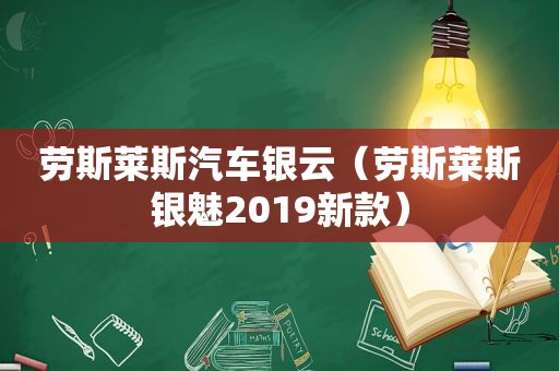 劳斯莱斯汽车银云（劳斯莱斯银魅2019新款）