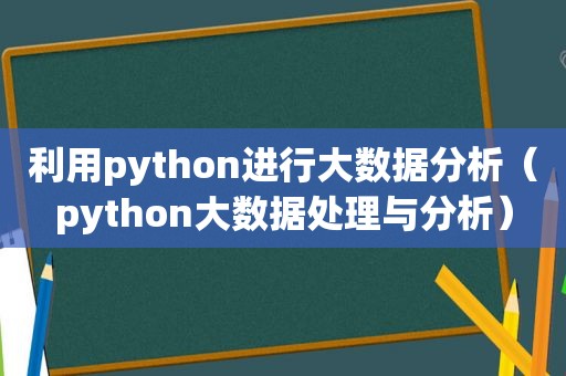 利用python进行大数据分析（python大数据处理与分析）