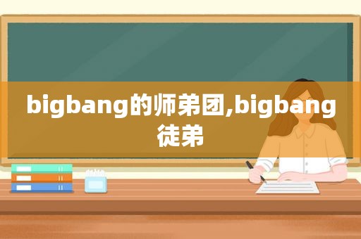 bigbang的师弟团,bigbang徒弟