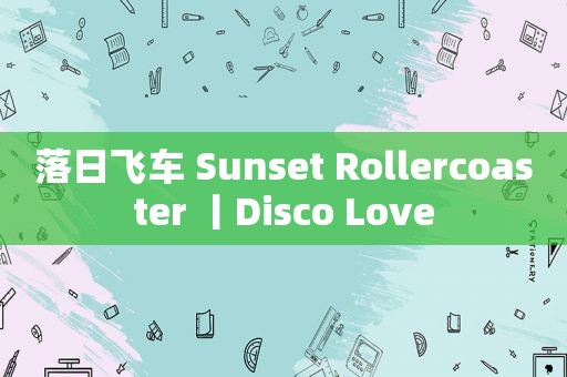 落日飞车 Sunset Rollercoaster 丨Disco Love