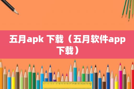 五月apk 下载（五月软件app下载）