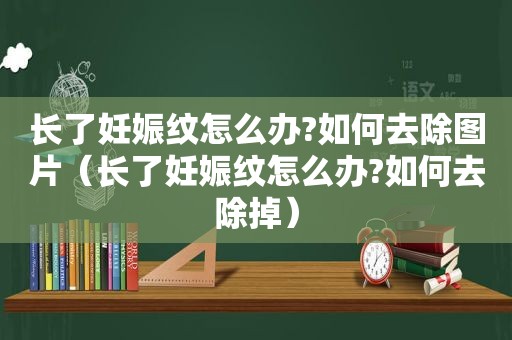 长了妊娠纹怎么办?如何去除图片（长了妊娠纹怎么办?如何去除掉）