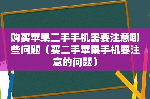 购买苹果二手手机需要注意哪些问题（买二手苹果手机要注意的问题）