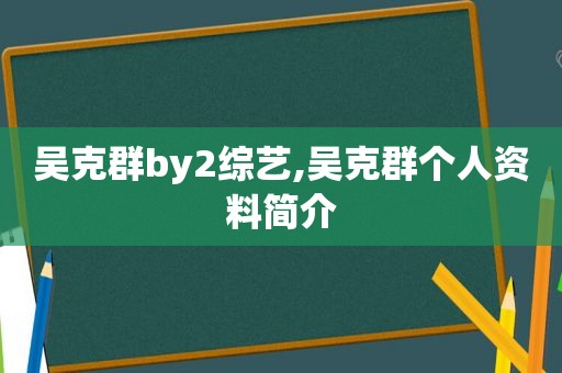 吴克群by2综艺,吴克群个人资料简介