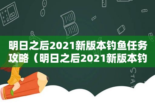 明日之后2021新版本钓鱼任务攻略（明日之后2021新版本钓鱼任务怎么做）