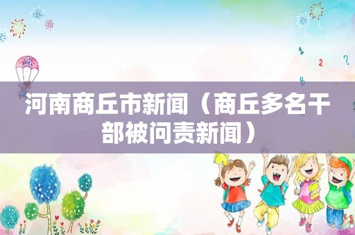 河南商丘市新闻（商丘多名干部被问责新闻）