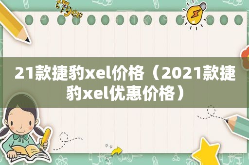 21款捷豹xel价格（2021款捷豹xel优惠价格）