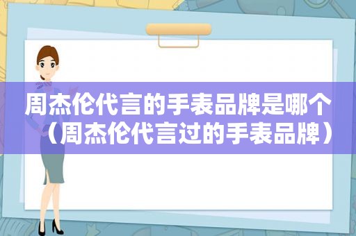 周杰伦代言的手表品牌是哪个（周杰伦代言过的手表品牌）