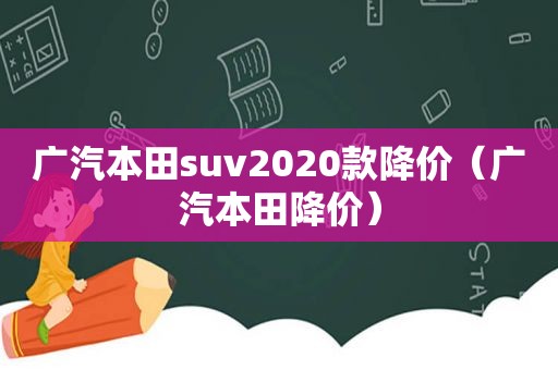 广汽本田suv2020款降价（广汽本田降价）