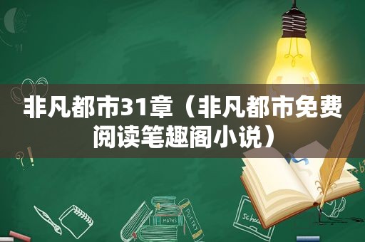 非凡都市31章（非凡都市免费阅读笔趣阁小说）