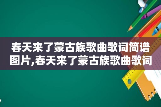 春天来了蒙古族歌曲歌词简谱图片,春天来了蒙古族歌曲歌词简谱视频