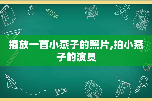 播放一首小燕子的照片,拍小燕子的演员