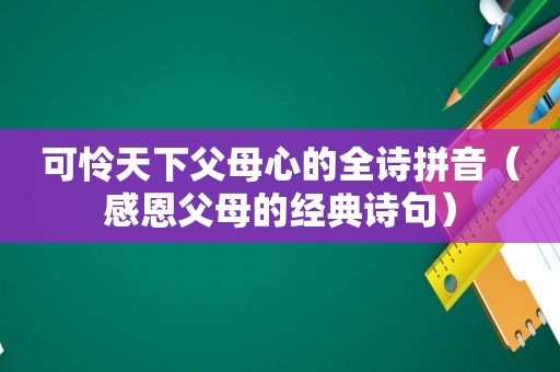 可怜天下父母心的全诗拼音（感恩父母的经典诗句）