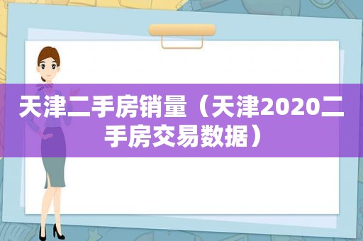 天津二手房销量（天津2020二手房交易数据）