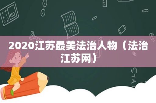 2020江苏最美法治人物（法治江苏网）