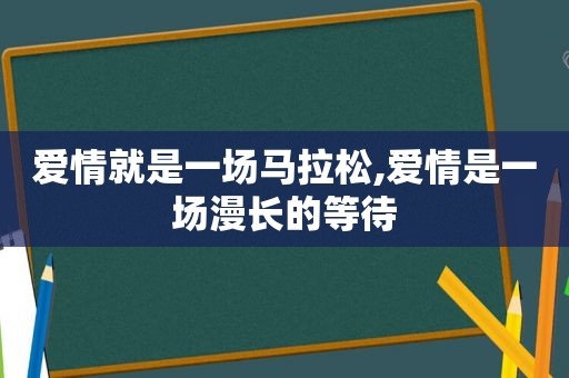 爱情就是一场马拉松,爱情是一场漫长的等待