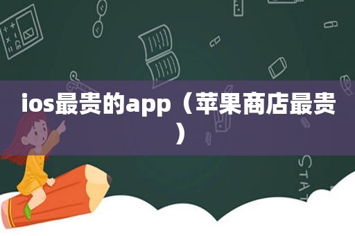 ios最贵的app（苹果商店最贵）