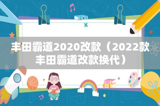 丰田霸道2020改款（2022款丰田霸道改款换代）