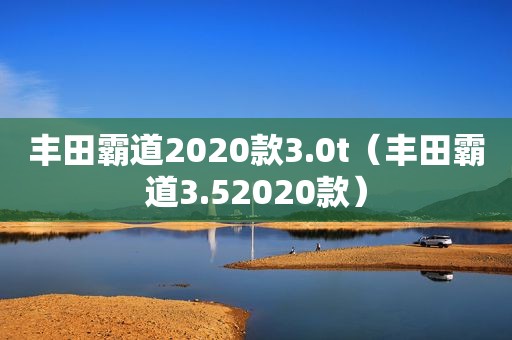 丰田霸道2020款3.0t（丰田霸道3.52020款）