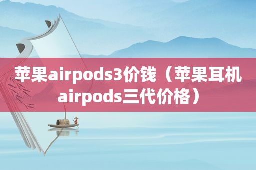 苹果airpods3价钱（苹果耳机airpods三代价格）