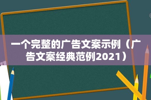 一个完整的广告文案示例（广告文案经典范例2021）