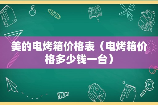 美的电烤箱价格表（电烤箱价格多少钱一台）