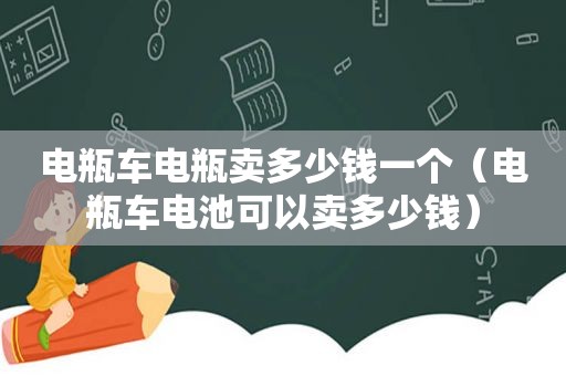 电瓶车电瓶卖多少钱一个（电瓶车电池可以卖多少钱）