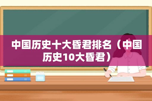 中国历史十大昏君排名（中国历史10大昏君）