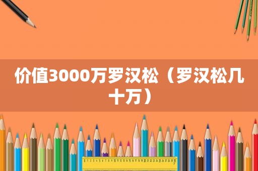 价值3000万罗汉松（罗汉松几十万）