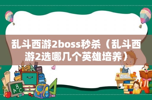 乱斗西游2boss秒杀（乱斗西游2选哪几个英雄培养）