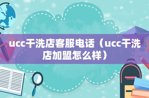 ucc干洗店客服电话（ucc干洗店加盟怎么样）