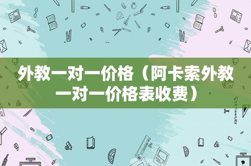 外教一对一价格（阿卡索外教一对一价格表收费）