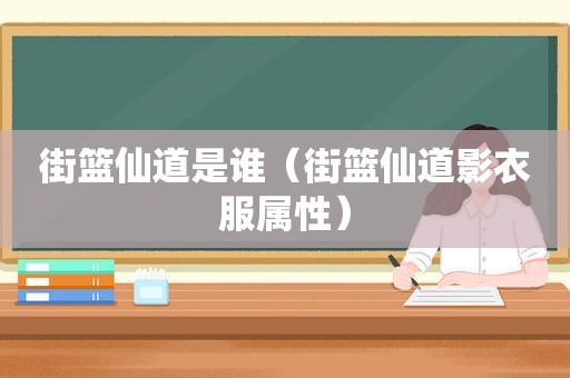 街篮仙道是谁（街篮仙道影衣服属性）