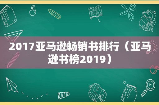 2017亚马逊畅销书排行（亚马逊书榜2019）