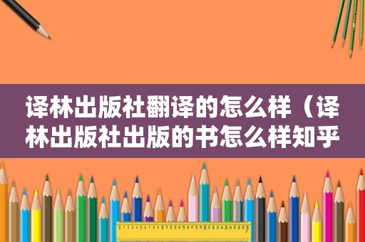 译林出版社翻译的怎么样（译林出版社出版的书怎么样知乎）