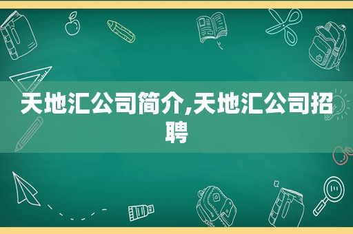 天地汇公司简介,天地汇公司招聘